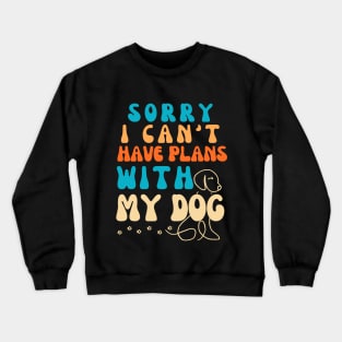 Cool Funny Sorry I Can't I Have Plans With My Dog Groovy Crewneck Sweatshirt